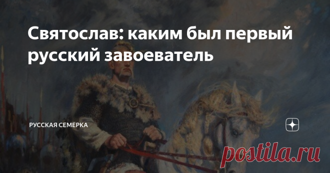 Святослав: каким был первый русский завоеватель Карамзин называл князя Святослава 