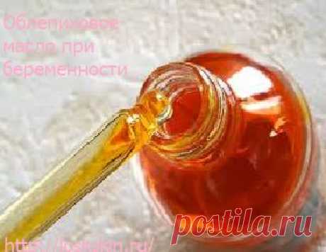 Облепиховое масло для беременных. Применение.