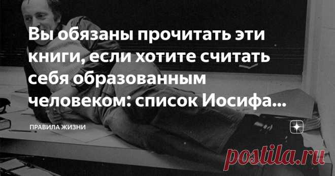 Вы обязаны прочитать эти книги, если хотите считать себя образованным человеком: список Иосифа Бродского Статья автора «Правила жизни» в Дзене ✍: «Не выходи из комнаты, не прочитав эти 82 книги», — не писал, но явно говорил и думал Иосиф Бродский, раздавая списки обязательного летнего (и не только)...