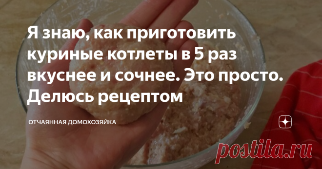 Я знаю, как приготовить куриные котлеты в 5 раз вкуснее и сочнее. Это просто. Делюсь рецептом Если Вы ищете вкусный, быстрый и простой рецепт котлет из куриного мяса, то я с удовольствием поделюсь своим. Котлетки получаются нереально сочными и обалденно вкусными. Сок прямо бежит. Главное - не пережарить.  Этот рецепт один из моих любимых. И еще хочу поделиться рецептом отличного гарнира, с которым будут идеально сочетаться куриные котлетки: Не вареная, не жареная и не пюре...