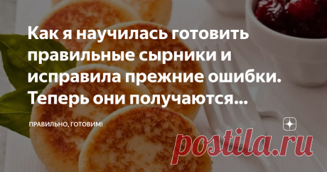 Как я научилась готовить правильные сырники и исправила прежние ошибки. Теперь они получаются идеально! Статья автора «Правильно, готовим!» в Дзене ✍: Я долго с ними билась, с этими сырниками, ну никак не получались, то расползутся, то, как шайба получатся, мукой забитые, не угрызешь.