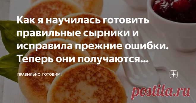 Как я научилась готовить правильные сырники и исправила прежние ошибки. Теперь они получаются идеально! Статья автора «Правильно, готовим!» в Дзене ✍: Я долго с ними билась, с этими сырниками, ну никак не получались, то расползутся, то, как шайба получатся, мукой забитые, не угрызешь.