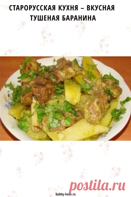 Старорусская кухня – вкусная тушеная баранина - babby-hous.ru Чтобы баранина удалась на славу, ее надо правильно приготовить. В старорусской кухне имелось немало...