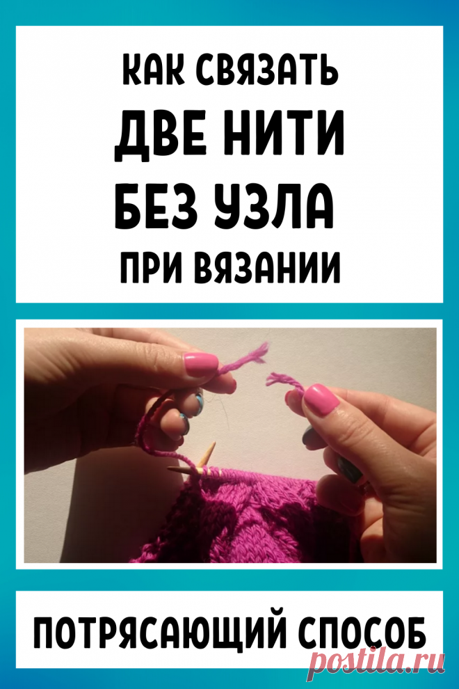 Как связать две нити без узла при вязании: потрясающий способ... Настоящая находка для рукодельниц!