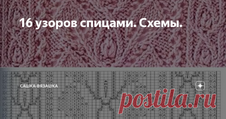 16 узоров спицами. Схемы. Я знаю, что среди моей аудитории, есть люди, которые вяжут спицами. Это люди, которыми я восхищаюсь, потому что мне спицами связать не дано. В руках держать я их умею, лицевую гладь и самую простую косичку могу связать. И то, по словам мамы, все перекрученными петлями.  А еще, когда я вяжу спицами, у меня начинают болеть мизинцы.  И еще небольшое лирическое отступление. Я не знаю, каким образом, мама держит очень большое количество схем с узорами ...