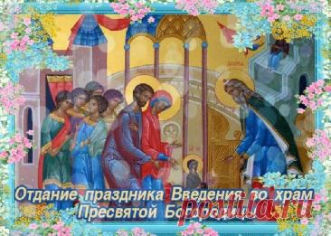 Отдание праздника Введения во храм Пресвятой Богородицы — это последний день попразднства, когда верующие еще раз вспоминают и прославляют событие вхождения Девы Марии в Иерусалимский храм, как предзнаменование ее будущей роли в спасении человечества и Рождества Христова. Открытки на Отдание праздника Введения во храм Пресвятой Богородицы!