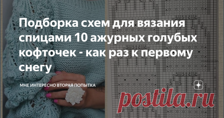 Подборка схем для вязания спицами 10 ажурных голубых кофточек - как раз к первому снегу Вчера стала участницей интересного эксперимента. Расскажу.  Ездила за фурнитурой в оптовую фирму, а там дарят в подарок календарики-магниты. На выбор из двух. На одном голубой красивый домик, а на другом яркий натюрморт в оранжевых тонах.  Так вот. Все посетители при мне выбрали голубой домик. Почему? Так зима и Новый год на носу. вот поэтому сегодня подборка схем для вязания спицами го...