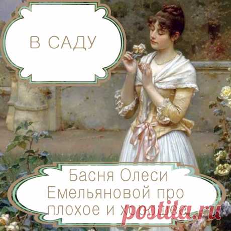 В саду  – басня в стихах Олеси Емельяновой про плохое и хорошее.
Если включить телевизор или радио, взять газету или просто вслушаться в разговоры людей, то создается впечатление, что зло повсюду, и оно побеждает. Но, на самом деле, зла в мире не так много, как кажется. Почему это так, расскажет вам моя поучительная басня в стихах. И, в отличие от множества басен, она не про зверей, а про людей.
