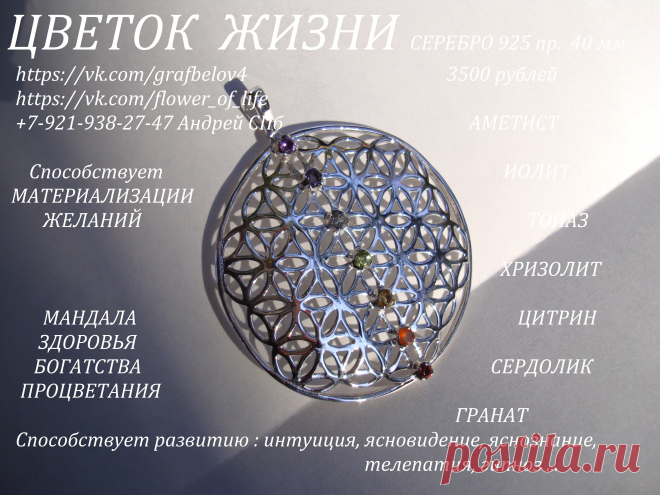 Серебро 925 пробы 40 мм. Натуральные камни : гранат сердолик цитрин хризолит топаз иолит аметист.  3500 руб .
СПОСОБСТВУЕТ МАТЕРИАЛИЗАЦИИ ЖЕЛАНИЙ  ! 
ГАРМОНИЗИРУЕТ ПРОСТРАНСТВО 
СПОСОБСТВУЕТ РАЗВИТИЮ : ИНТУИЦИЯ ЯСНОВИДЕНИЕ ЯСНОЗНАНИЕ ТЕЛЕПАТИЯ ТЕЛЕКИНЕЗ 
СПОСОБСТВУЕТ ИСЦЕЛЕНИЮ ВЫЗДОРОВЛЕНИЮ ОМОЛОЖЕНИЮ ДОЛГОЛЕТИЮ  ! 
СПОСОБСТВУЕТ ЗАЧАТИЮ ДЕТЕЙ 
СПОСОБСТВУЕТ ПОХУДЕНИЮ  !
МАНДАЛА БОГАТСТВА И ПРОЦВЕТАНИЯ  ! 
МАНДАЛА СВЕТА И ЛЮБВИ 
ПОВЫШЕНИЕ ВИБРАЦИЙ 
ОБЕРЕГ ОТ СГЛАЗА ОТ ПОРЧИ ОТ ПРОКЛЯТИЙ.