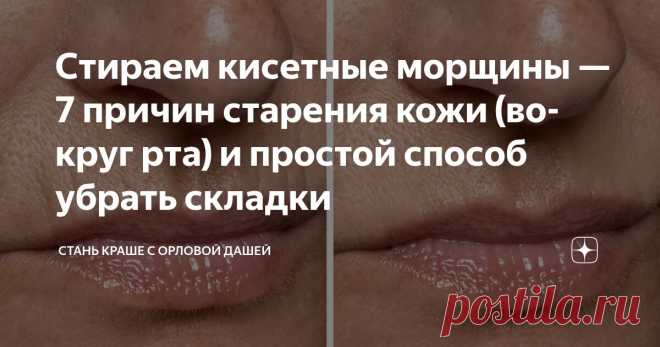 Стираем кисетные морщины — 7 причин старения кожи (вокруг рта) и простой способ убрать складки Статья автора «Стань краше с Орловой Дашей» в Дзене ✍: Кисетные морщины — те самые вертикальные складочки над верхней губой, которые придают лицу уставший и как будто старческий вид.