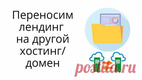 Инструкция, как перенести лендинг с одного хостинга/домена на другой.