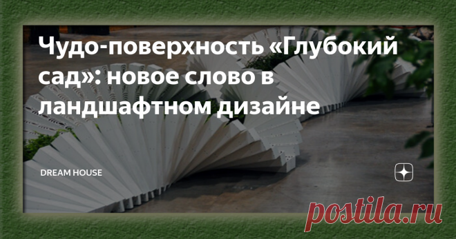 Чудо-поверхность «Глубокий сад»: новое слово в ландшафтном дизайне Специалисты постоянно разрабатывают различные конструкции, которые способны внести свежую струю в ландшафтную архитектуру...