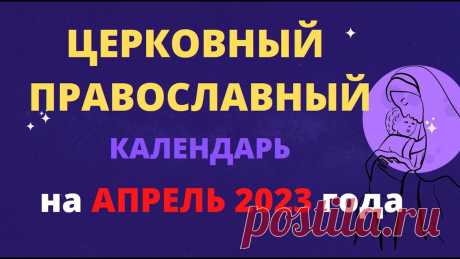 Церковный православный календарь на апрель 2023 года Церковный православный календарь на апрель 2023 годаhttps://youtu.be/6cb69tREL7Q_____________________Для просмотра используйте тайм код , расположенный ниже....