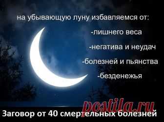 Заговор от сорока смертельных болезней: Читают на убыльную луну громко, чётко, не на что не отвлекаясь и не сбиваясь. (этот заговор помогает при любых тяжёлых заболеваниях) 