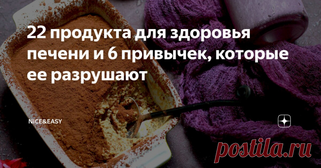 22 продукта для здоровья печени и 6 привычек, которые ее разрушают Статья автора «Nice&Easy» в Дзене ✍: Всем привет! Естественное повреждение клеток печени – это данность.