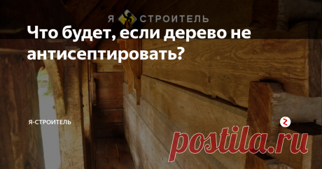 Что будет, если дерево не антисептировать? Открою вам секрет: если конструктивно исключить всего 3 фактора, то вполне можно обойтись и без антисептирования! Я не отговариваю вас от обработки, просто предлагаю понять...