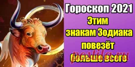 Гороскоп 2021: этим знакам Зодиака повезет больше всего
