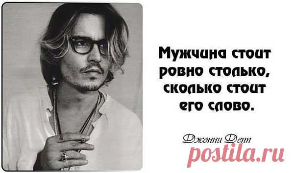 Мужчина стоит ровно столько, сколько стоит его слово.
Джонни Депп