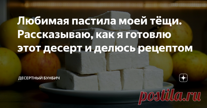 Любимая пастила моей тёщи. Рассказываю, как я готовлю этот десерт и делюсь рецептом Многие думают, что приготовить пастилу в домашних условиях сложно. Но это не так. Делюсь рецептом, как приготовить пастилу, даже если у вас совсем нет опыта.
