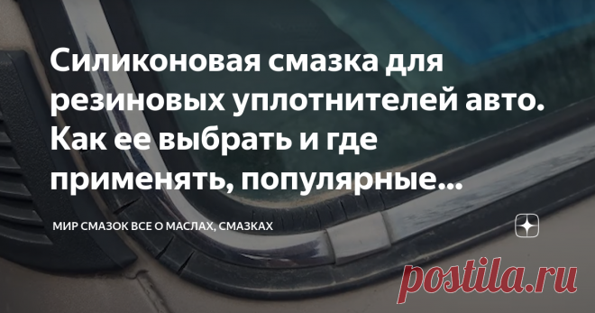 Силиконовая смазка для резиновых уплотнителей авто. Как ее выбрать и где применять, популярные отечественные материалы Силиконовая смазка широко задействована не только в бытовой и промышленной сферах. Она также часто применяется при обслуживании транспортных средств. В данной статье мы рассмотрим критерии выбора силиконовой смазки для резиновых уплотнителей авто, где ее применять, а также расскажем о нескольких составах отечественного производства. Не забудьте поставить л...