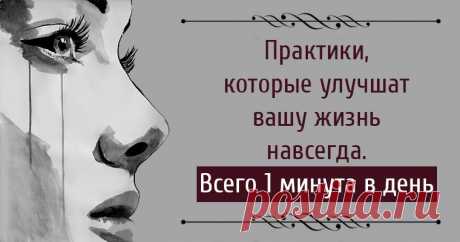 Практики, которые улучшат вашу жизнь навсегда. Всего 1 минута в день Все самое интересное из мира психологии.