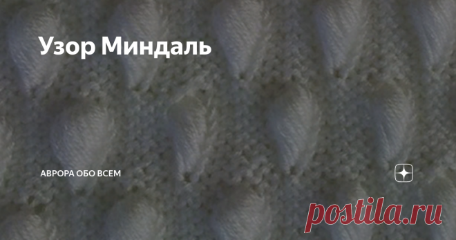 Узор Миндаль Всем привет! Думаю такой простенький но интересный узорчик поместится в вашу копилочку узоров?
Тогда начнем! Узор состоит из изнаночной глади и вывязанных лицевых вертикальных дорожек через каждые 5 петель. В каждом 9 ряду мы вывязываем шишечку вытягивая длинные петельки поочередно из каждого ряда начиная сверху и до самого первого, чередуя их с накидами. Шишечки получаются миндалевидной формы и