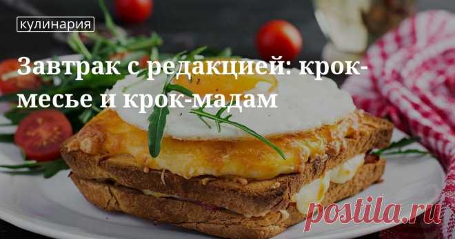 Завтрак с редакцией: крок-месье и крок-мадам. Кулинарные статьи и лайфхаки Завтрак с редакцией: крок-месье и крок-мадам. Рецепты, лайфхаки, обзоры и интересные истории из жизни. Все о доме, семье, уюте, готовке, а также рецепты с фото на сайте Едим Дома