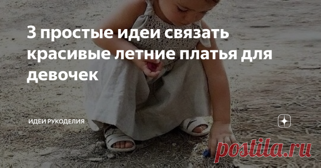 3 простые идеи связать красивые летние платья для девочек ... важно, чтобы платья были не только красивы, но и удобны. Мы хотим показать 3 варианта ...