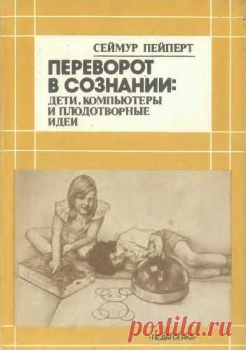 СЕЙМУР ПЕЙПЕРТ. ПЕРЕВОРОТ В СОЗНАНИИ: ДЕТИ, КОМПЬЮТЕРЫ И ПЛОДОТВОРНЫЕ ИДЕИ - читать онлайн