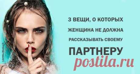3 вещи, о которых женщина не должна рассказывать своему партнеру