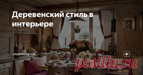 Деревенский стиль в интерьере Деревенский интерьер дома вызывает теплые воспоминания о беспечном детстве и каникулах у бабушки, он переполняет сердце теплом и помогает нам расслабиться.
