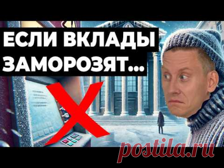 ЕСЛИ ВКЛАДЫ ЗАМОРОЗЯТ: Как подготовиться к заморозке вкладов в России и спасти свои деньги?