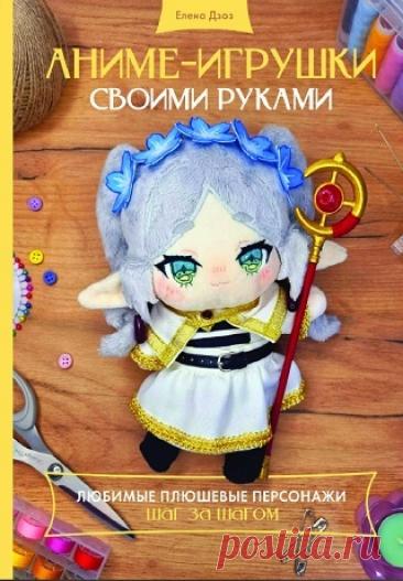 Аниме-игрушки своими руками. Любимые плюшевые персонажи шаг за шагом 2025