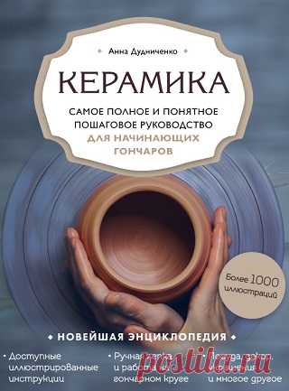 Керамика. Самое полное и понятное пошаговое руководство для начинающих гончаров 2021