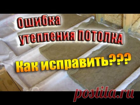 Ошибка утепления ПОТОЛКА которую нельзя допускать. Как исправить?