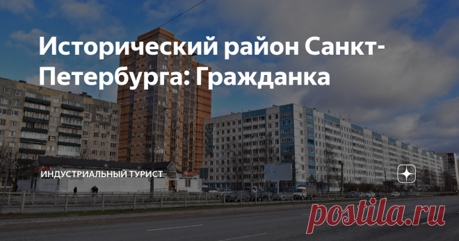 Исторический район Санкт-Петербурга: Гражданка Рассказ о спальном районе, история которого куда интереснее, чем вы могли бы подумать