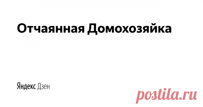 Отчаянная Домохозяйка | Яндекс Дзен Рассказы о семье, детях, любви и предательстве, дружбе и ненависти. 
Навигация по каналу: 
https://zen.yandex.ru/media/baranova_anna/navigaciia-po-kanalu-5b9a6478fa644900af03e198
P.S. Копирование текстов без согласия автора запрещено.
Почта для связи: www.cura23@mail.ru
