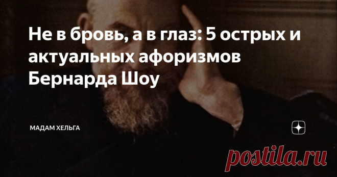 Не в бровь, а в глаз: 5 острых и актуальных афоризмов Бернарда Шоу Ирландский драматург, остроумный сатирик и симпатичный мужчина под 2 метра ростом. Боксер-любитель и вегетарианец, доживший до 94-х лет.
Великолепный оратор, театральный драматург и журналист.  Он шутил и скромничал даже тогда, когда ему вручали Нобелевскую премию по литературе  
