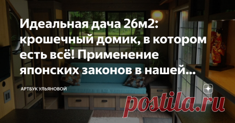 Идеальная дача 26м2: крошечный домик, в котором есть всё! Применение японских законов в нашей дачной жизни Хотела сегодня показать вам другой крохотный домик, который также может быть комфортной дачей для пары человек.
План дома в конце статьи.
Если недавно я писала о домике площадью 26 м2 в Финляндии, в типичном скандинавском стиле, где смогли разместить даже дровяную печь и большой обеденный стол, то этот домик - радость минималиста