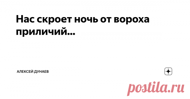 Нас скроет ночь от вороха приличий... Тебе на плечи шалью ночь ложится,
Укутав в свой таинственный наряд.
И мысли с телом могут обнажиться,
В звучании соловьёв и серенад.