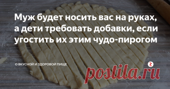 Муж будет носить вас на руках, а дети требовать добавки, если угостить их этим чудо-пирогом Рецепт моего пирога очень простой, недорогой и доступный любой хозяйке.