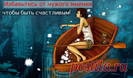 Избавьтесь от чужого мнения, чтобы быть счастливым! - ПсихоЛогика: умный журнал Как жить спокойно и счастливо, не всегда прислушиваясь и не ища чужого мнения?
