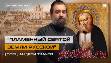 "Пламенный святой Земли Русской": День Преподобного Серафима Саровского — отец Андрей Ткачёв | Святая правда | Дзен