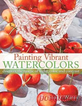 Painting Vibrant Watercolors: Discover the Magic of Light, Color and Contrast 2011