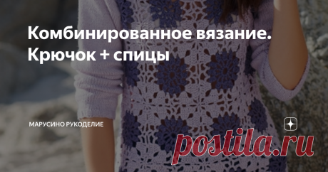 Комбинированное вязание. Крючок + спицы Творческие идеи для мастериц, которые вяжут и спицами и крючком. Вязание спицами используется как основа, фон. А вот красота и оригинальность изделию придаются за счет элементов, связанных крючком. Такое сочетание еще  в некотором роде облегчает и ускоряет процесс вязания. Простые узоры спицами вяжутся намного быстрее чем кружева. Используя такой подход к вязанию, можно обновить гардероб за счет переделки фабричных трикотажных издели...