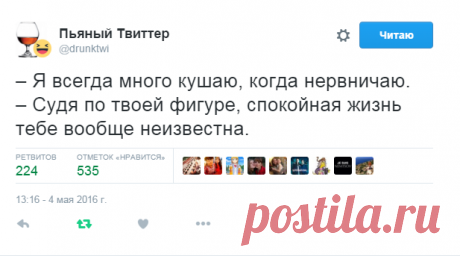 Пьяный Твиттер в Твиттере: «– Я всегда много кушаю, когда нервничаю. – Судя по твоей фигуре, спокойная жизнь тебе вообще неизвестна.»