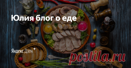 Юлия блог о еде | Яндекс Дзен Обязательно подписывайтесь на мой канал! Здесь вы найдете много интересной информации!