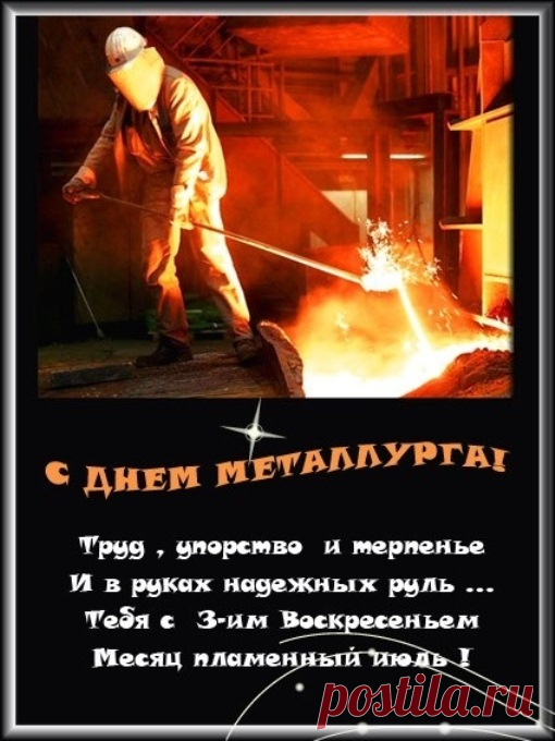 Ты силен и отважен, ведь ты металлург!
Поздравляю тебя от души!
Я желаю тебе всевозможных заслуг
И успехов в работе больших!