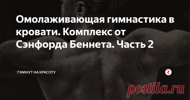 Омолаживающая гимнастика в кровати. Комплекс от Сэнфорда Беннета. Часть 2 Выглядеть как атлет в 72 года? А вы знали, что Сэнфорд был щуплым 50-летним бухгалтером, когда стал заниматься по своей системе? Читайте, удивляйтесь, пробуйте, делитесь и подписывайтесь!