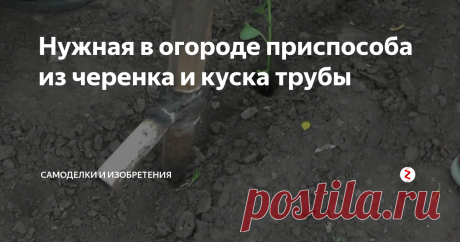 Нужная в огороде приспособа из черенка и куска трубы Зачем напрягаться, раскапывая для рассады лунки совочком, стоя на коленях? Сделай один раз это простое приспособление и радуйся каждый год.